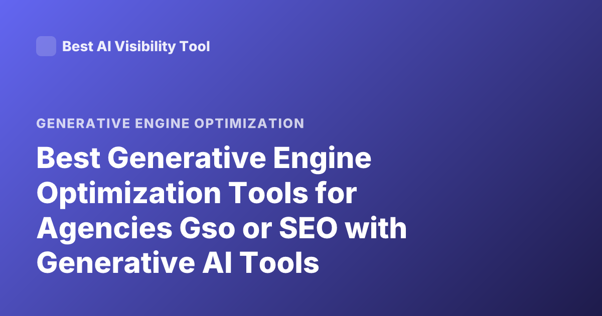 Best Generative Engine Optimization Tools for Agencies Gso or SEO with Generative AI Tools