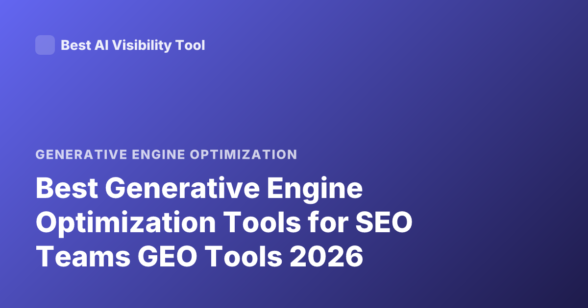 Best Generative Engine Optimization Tools for SEO Teams GEO Tools 2026