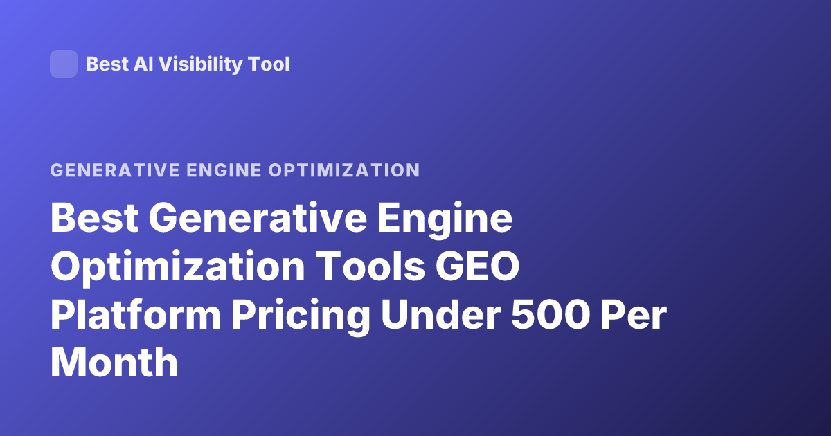 Best Generative Engine Optimization Tools GEO Platform Pricing Under 500 Per Month