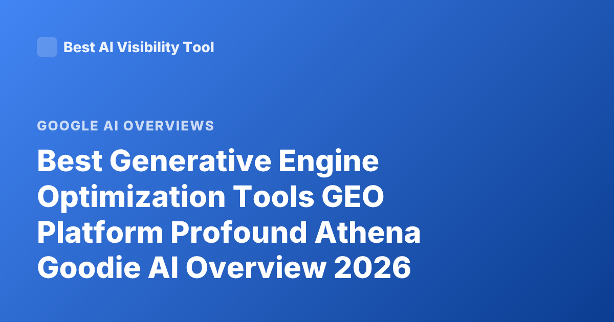 Best Generative Engine Optimization Tools GEO Platform Profound Athena Goodie AI Overview 2026