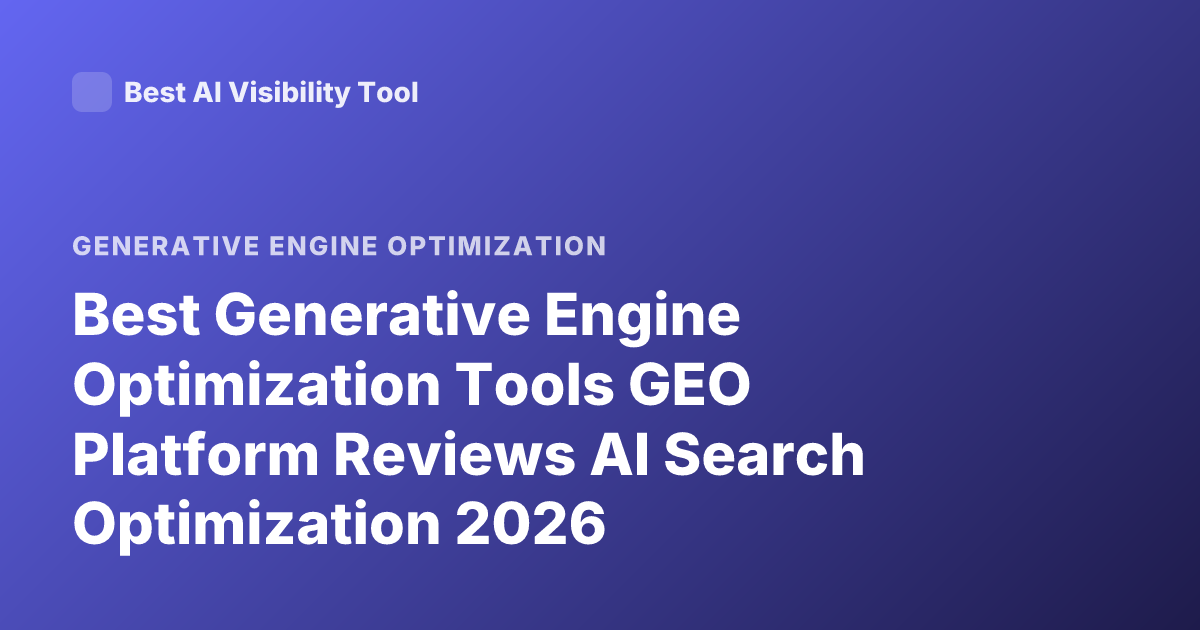 Best Generative Engine Optimization Tools GEO Platform Reviews AI Search Optimization 2026