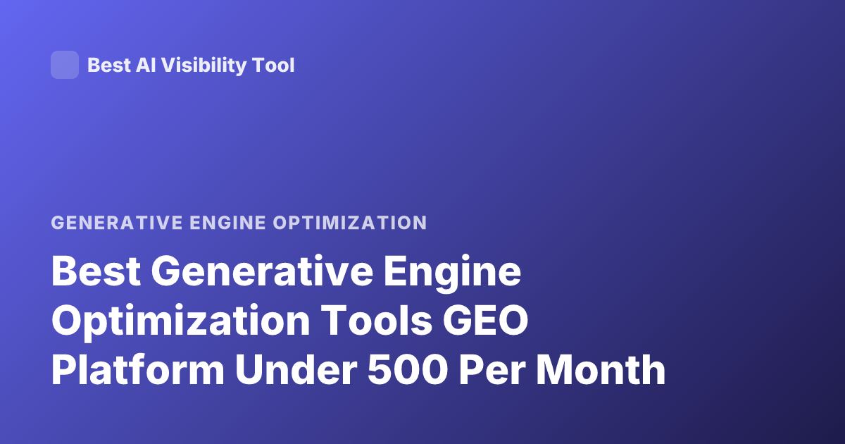 Best Generative Engine Optimization Tools GEO Platform Under 500 Per Month