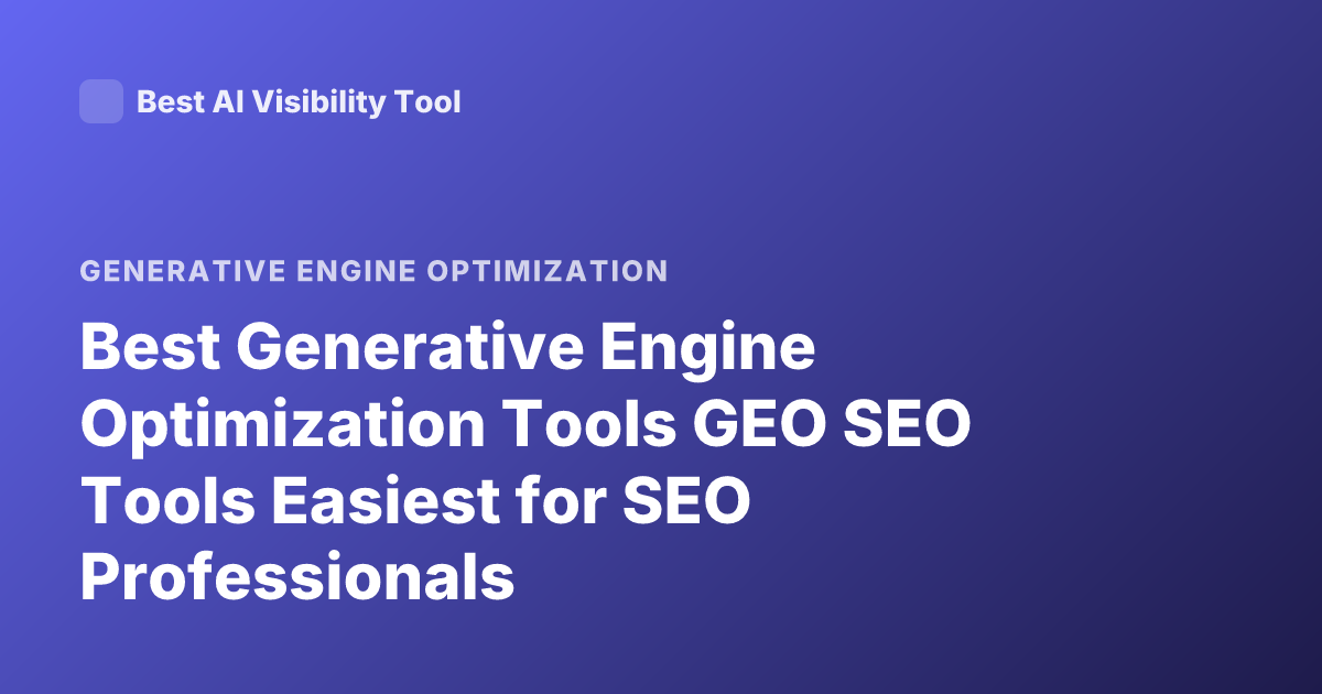 Best Generative Engine Optimization Tools GEO SEO Tools Easiest for SEO Professionals