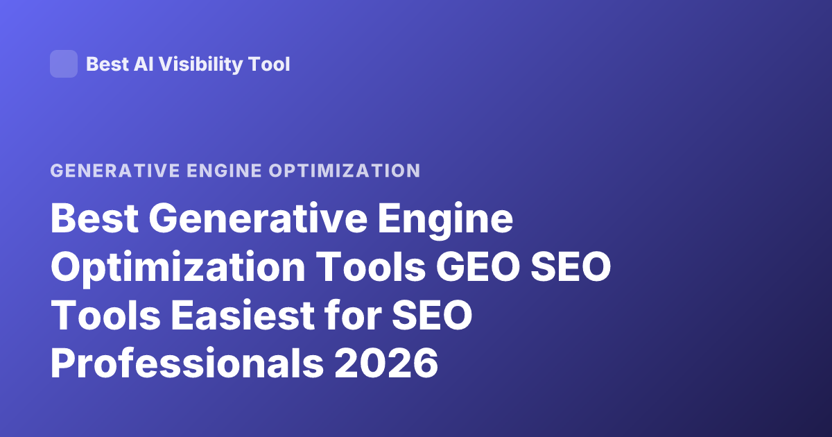 Best Generative Engine Optimization Tools GEO SEO Tools Easiest for SEO Professionals 2026