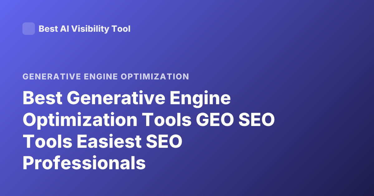 Best Generative Engine Optimization Tools GEO SEO Tools Easiest SEO Professionals