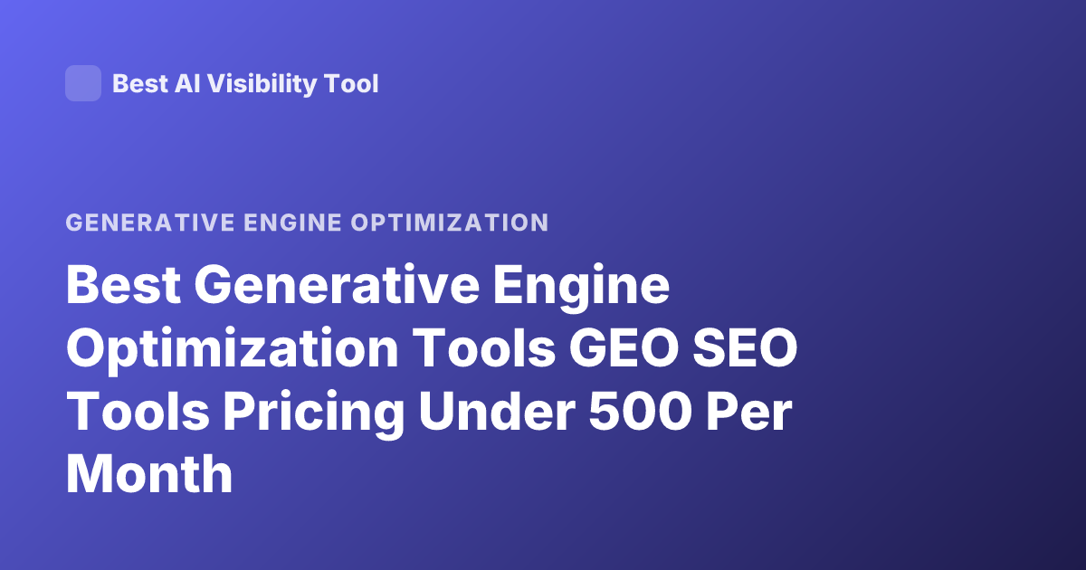 Best Generative Engine Optimization Tools GEO SEO Tools Pricing Under 500 Per Month