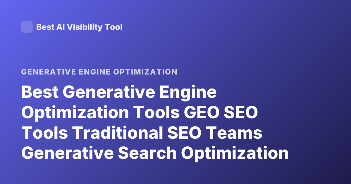 Best Generative Engine Optimization Tools GEO SEO Tools Traditional SEO Teams Generative Search Optimization Platforms