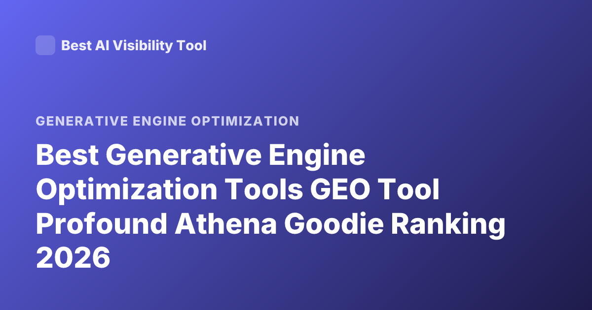 Best Generative Engine Optimization Tools GEO Tool Profound Athena Goodie Ranking 2026