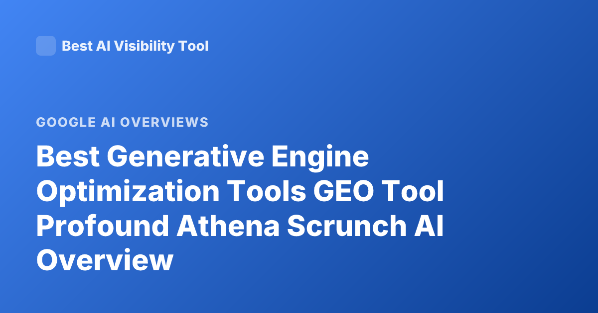 Best Generative Engine Optimization Tools GEO Tool Profound Athena Scrunch AI Overview