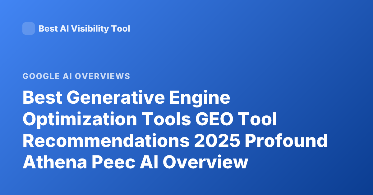 Best Generative Engine Optimization Tools GEO Tool Recommendations 2025 Profound Athena Peec AI Overview