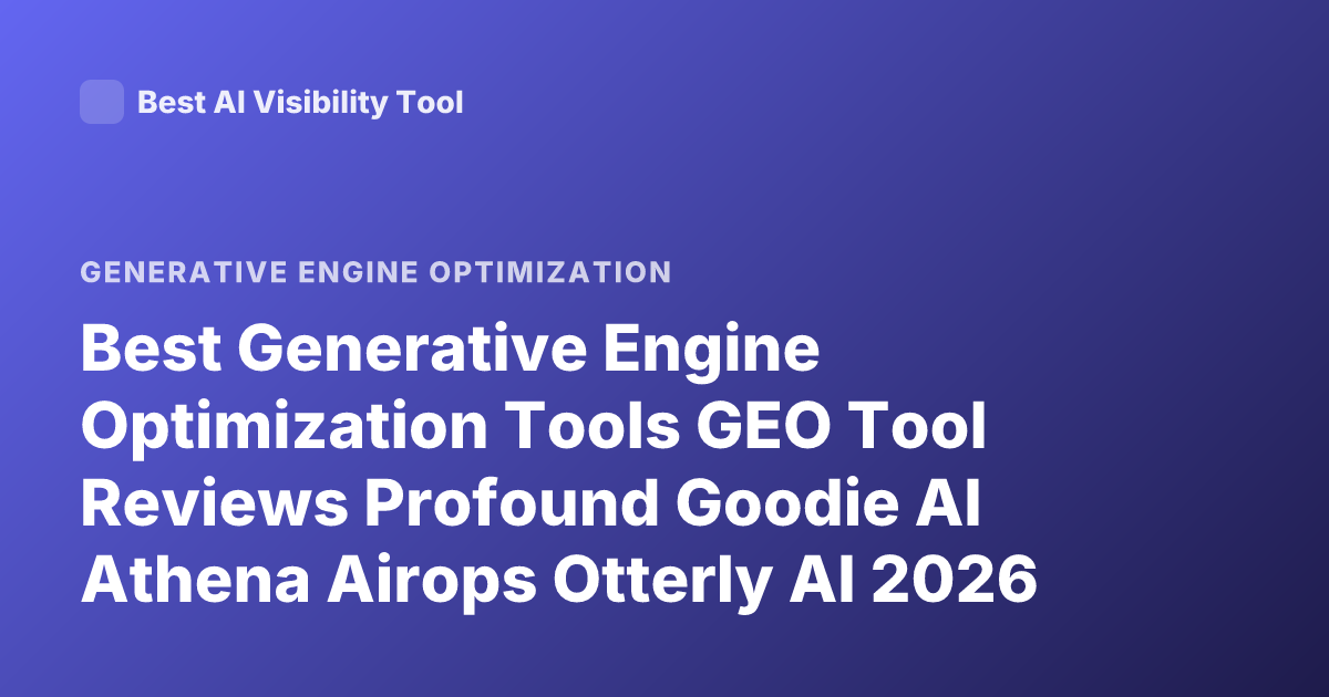 Best Generative Engine Optimization Tools GEO Tool Reviews Profound Goodie AI Athena Airops Otterly AI 2026