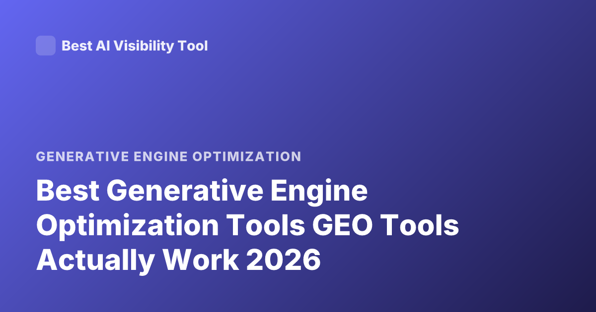 Best Generative Engine Optimization Tools GEO Tools Actually Work 2026