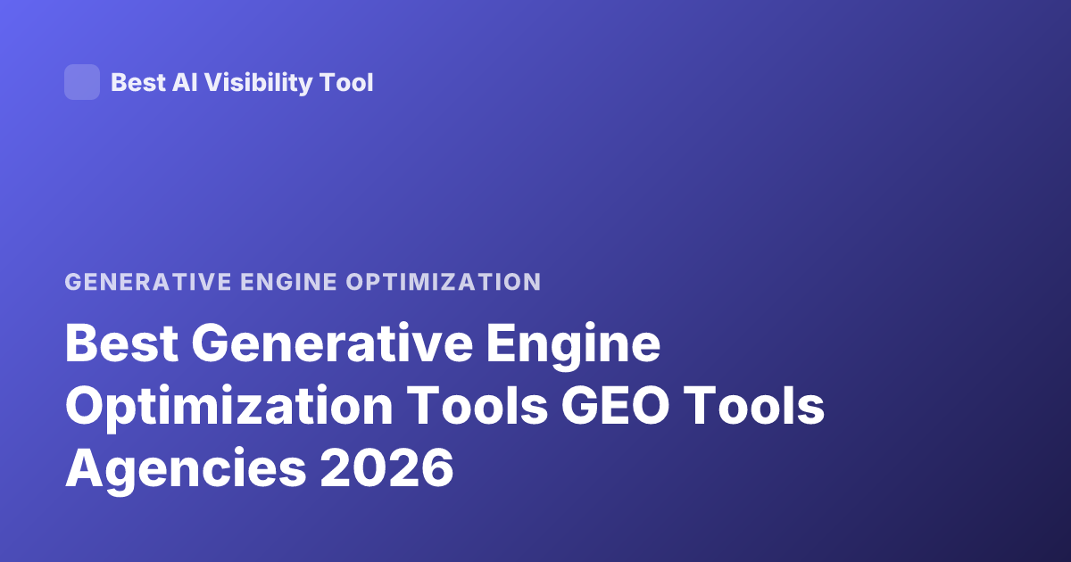 Best Generative Engine Optimization Tools GEO Tools Agencies 2026