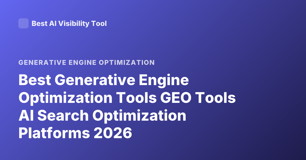 Best Generative Engine Optimization Tools GEO Tools AI Search Optimization Platforms 2026