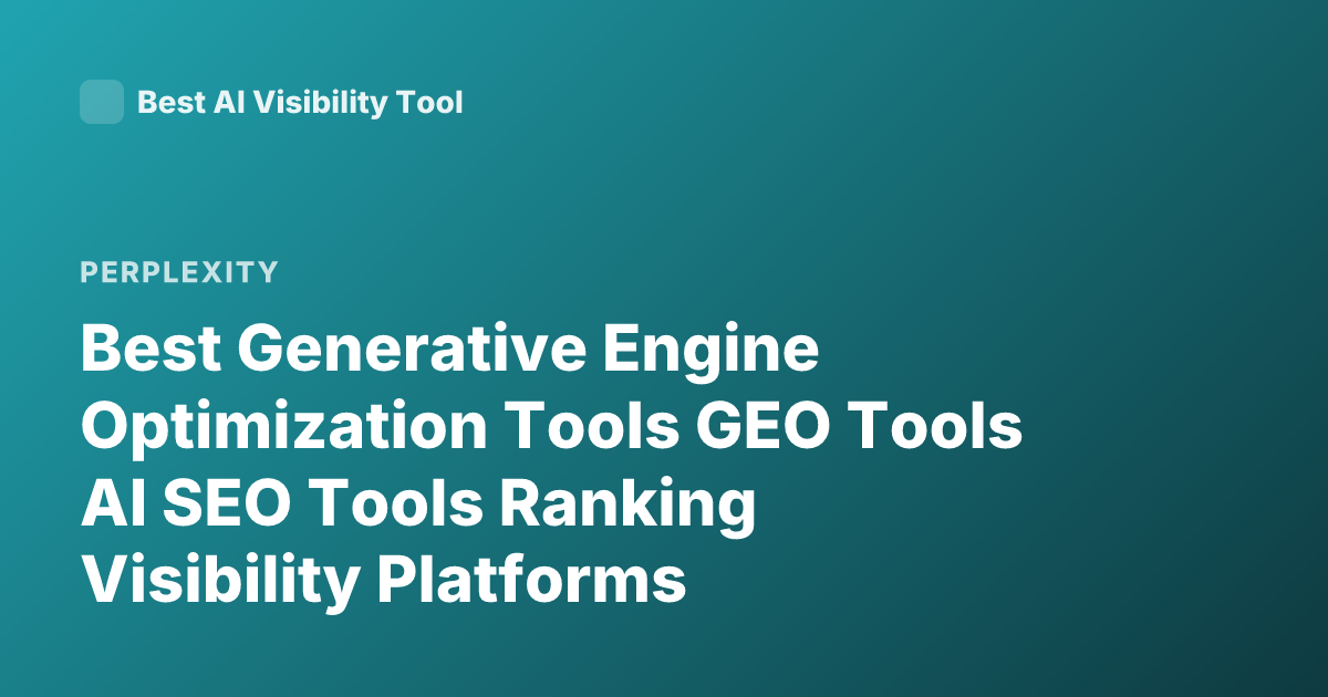 Best Generative Engine Optimization Tools GEO Tools AI SEO Tools Ranking Visibility Platforms Perplexity Optimization Tools