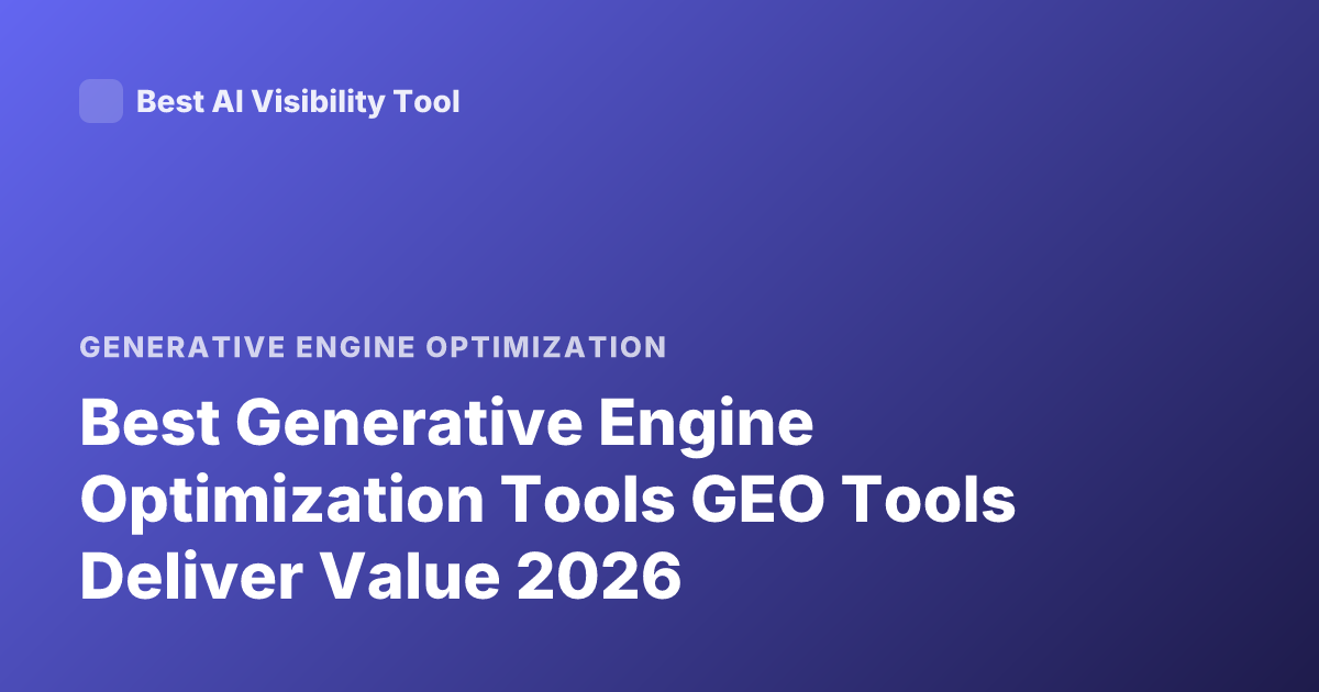 Best Generative Engine Optimization Tools GEO Tools Deliver Value 2026