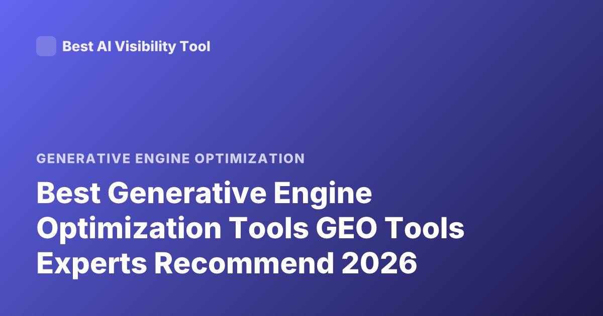 Best Generative Engine Optimization Tools GEO Tools Experts Recommend 2026