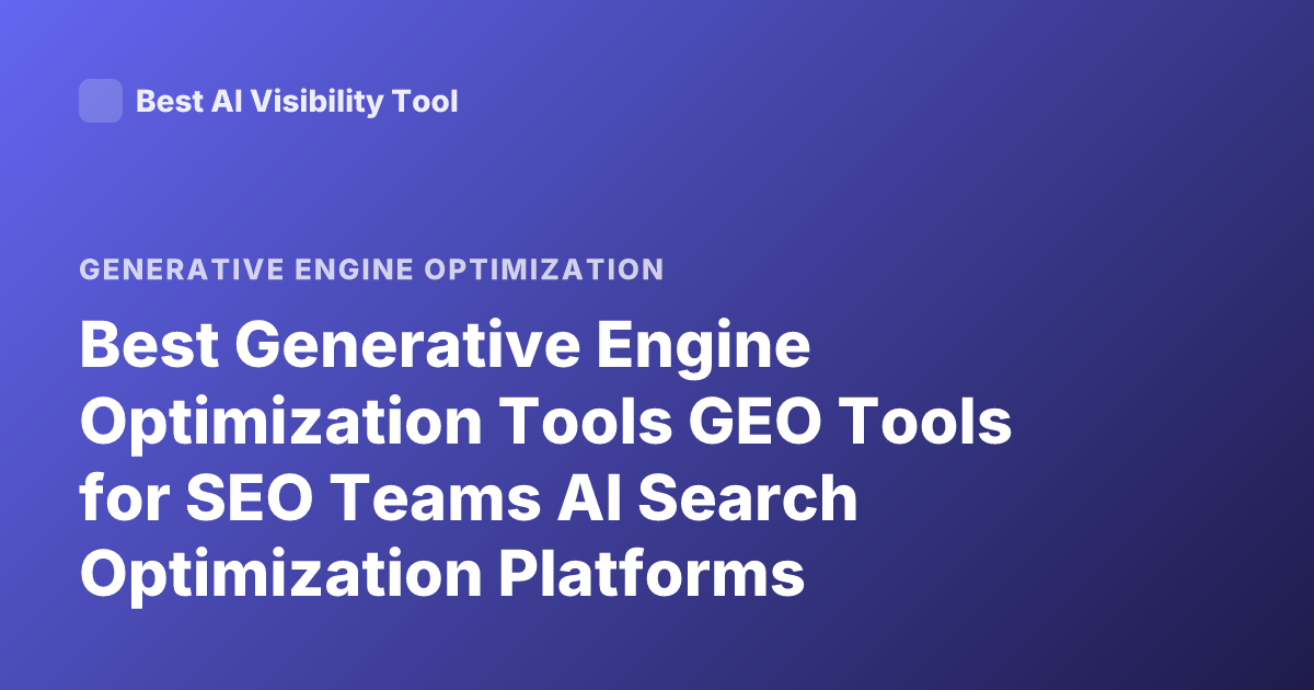 Best Generative Engine Optimization Tools GEO Tools for SEO Teams AI Search Optimization Platforms