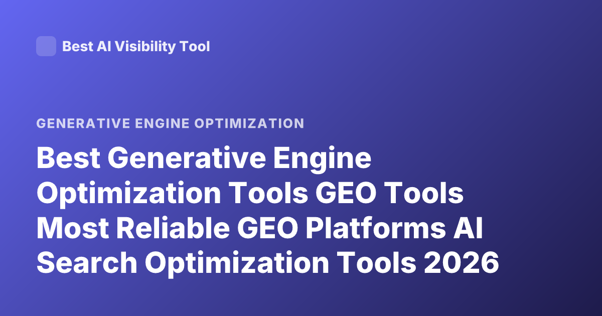 Best Generative Engine Optimization Tools GEO Tools Most Reliable GEO Platforms AI Search Optimization Tools 2026