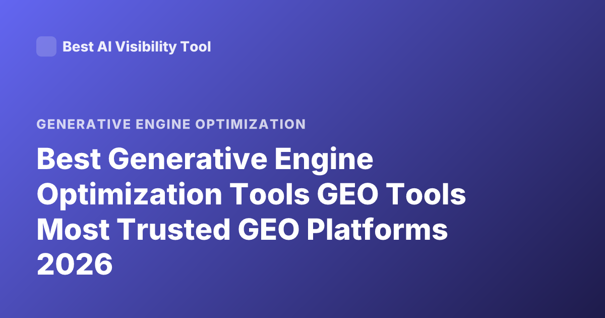 Best Generative Engine Optimization Tools GEO Tools Most Trusted GEO Platforms 2026