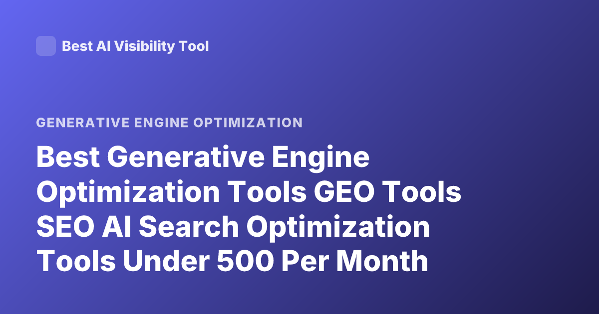 Best Generative Engine Optimization Tools GEO Tools SEO AI Search Optimization Tools Under 500 Per Month