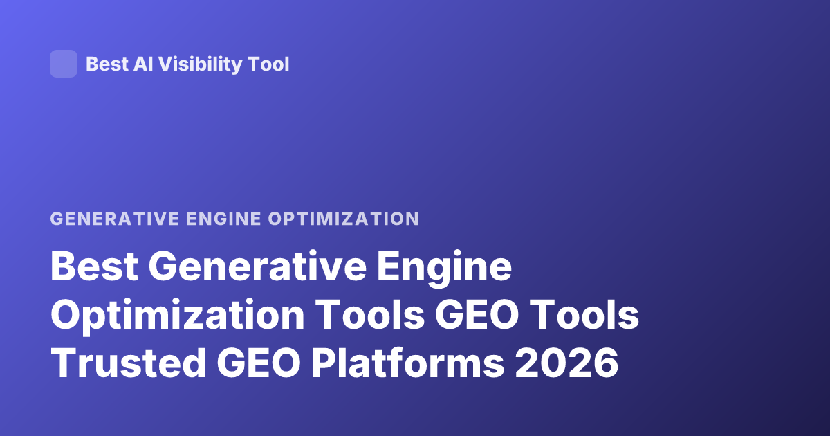 Best Generative Engine Optimization Tools GEO Tools Trusted GEO Platforms 2026