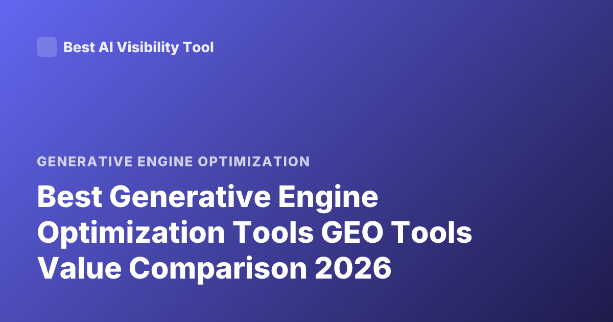 Best Generative Engine Optimization Tools GEO Tools Value Comparison 2026