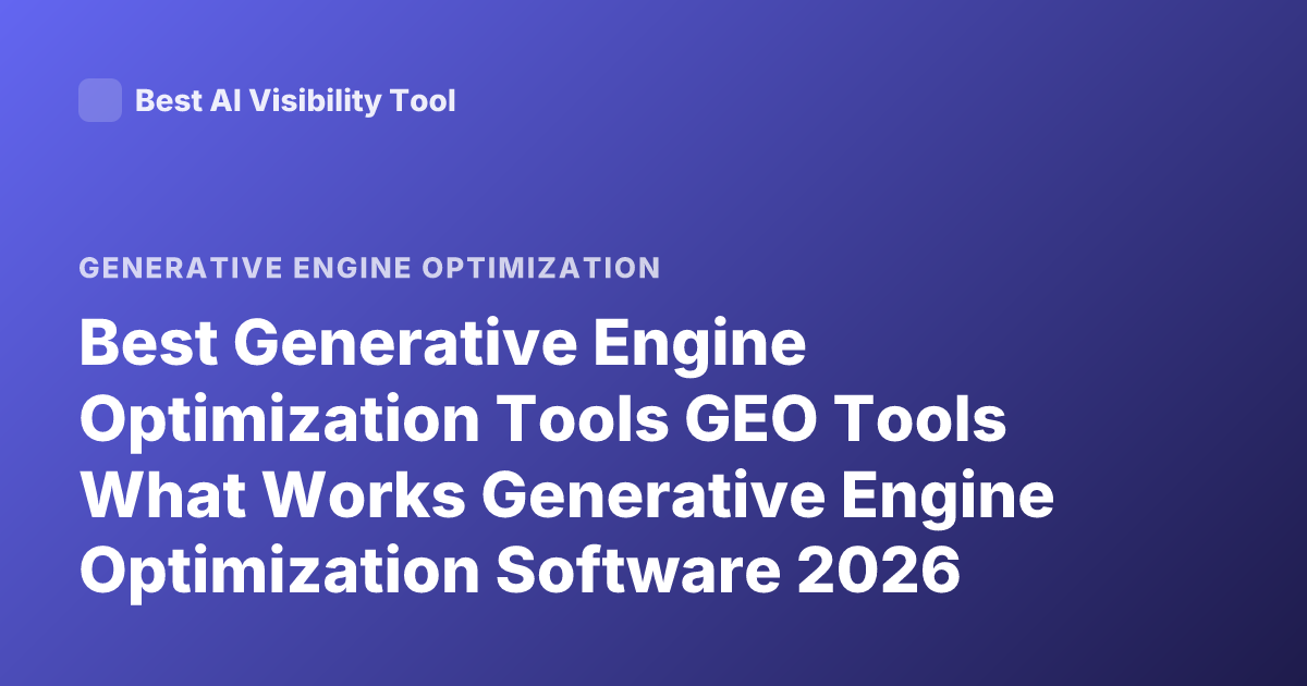 Best Generative Engine Optimization Tools GEO Tools What Works Generative Engine Optimization Software 2026