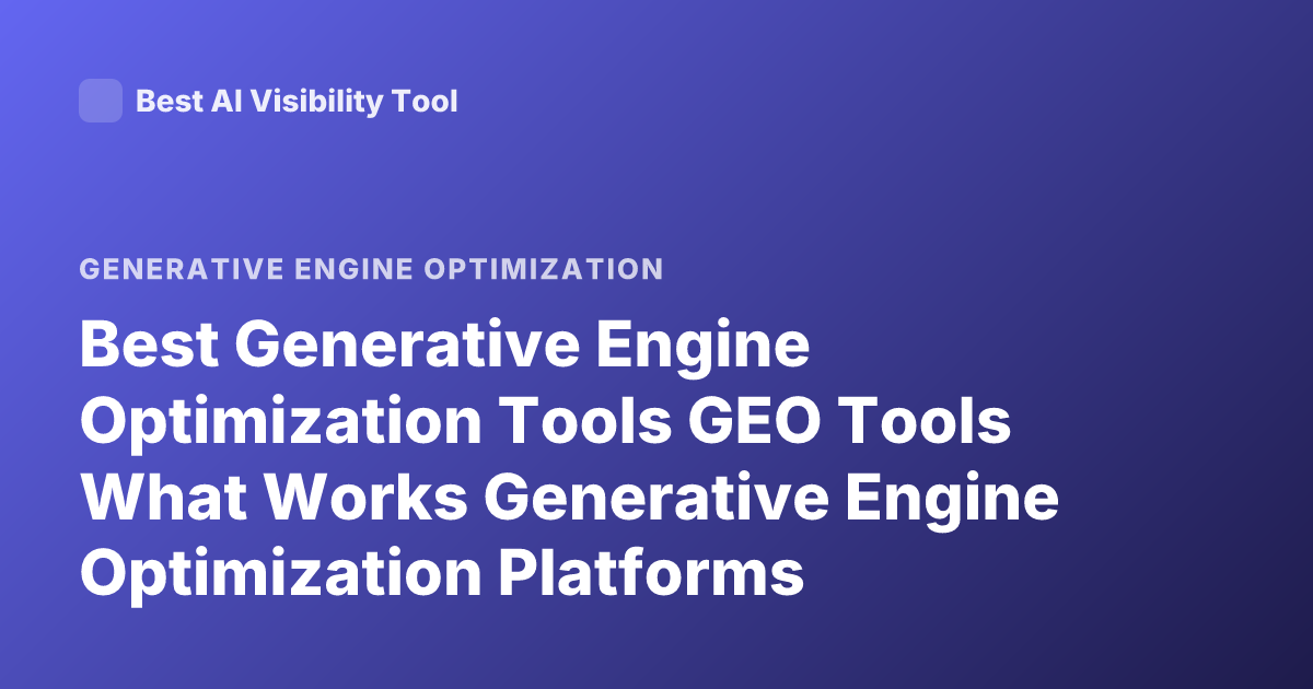 Best Generative Engine Optimization Tools GEO Tools What Works Generative Engine Optimization Platforms