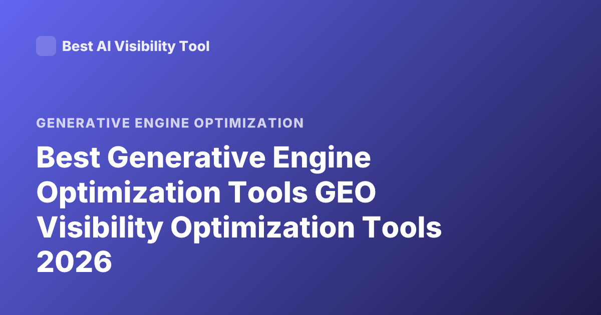 Best Generative Engine Optimization Tools GEO Visibility Optimization Tools 2026
