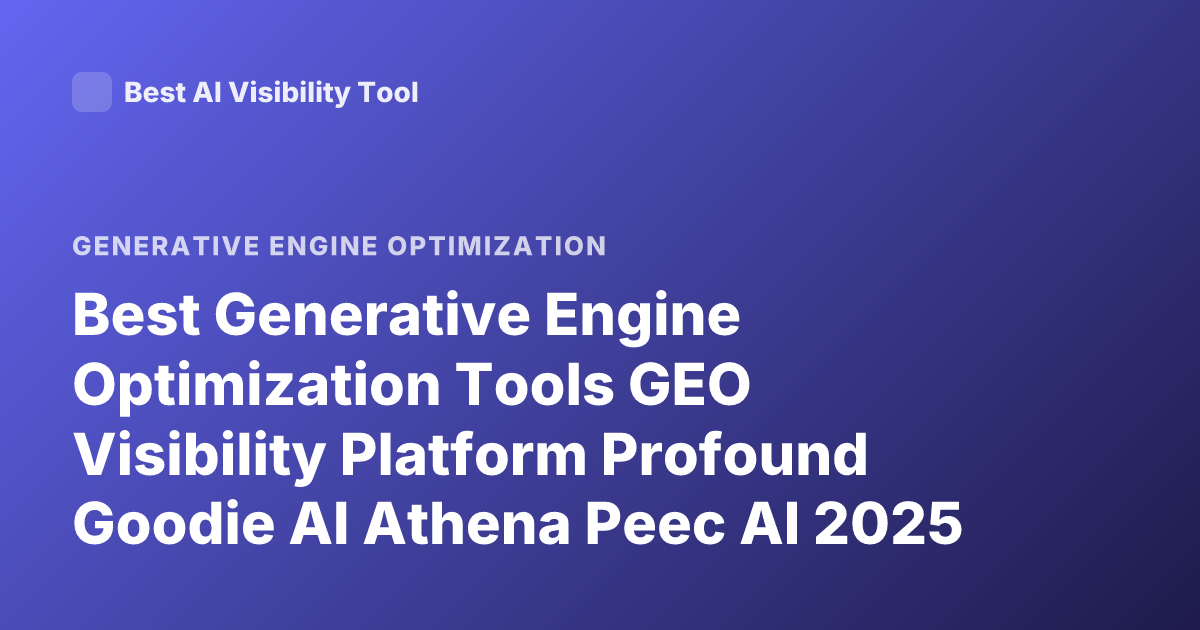 Best Generative Engine Optimization Tools GEO Visibility Platform Profound Goodie AI Athena Peec AI 2025