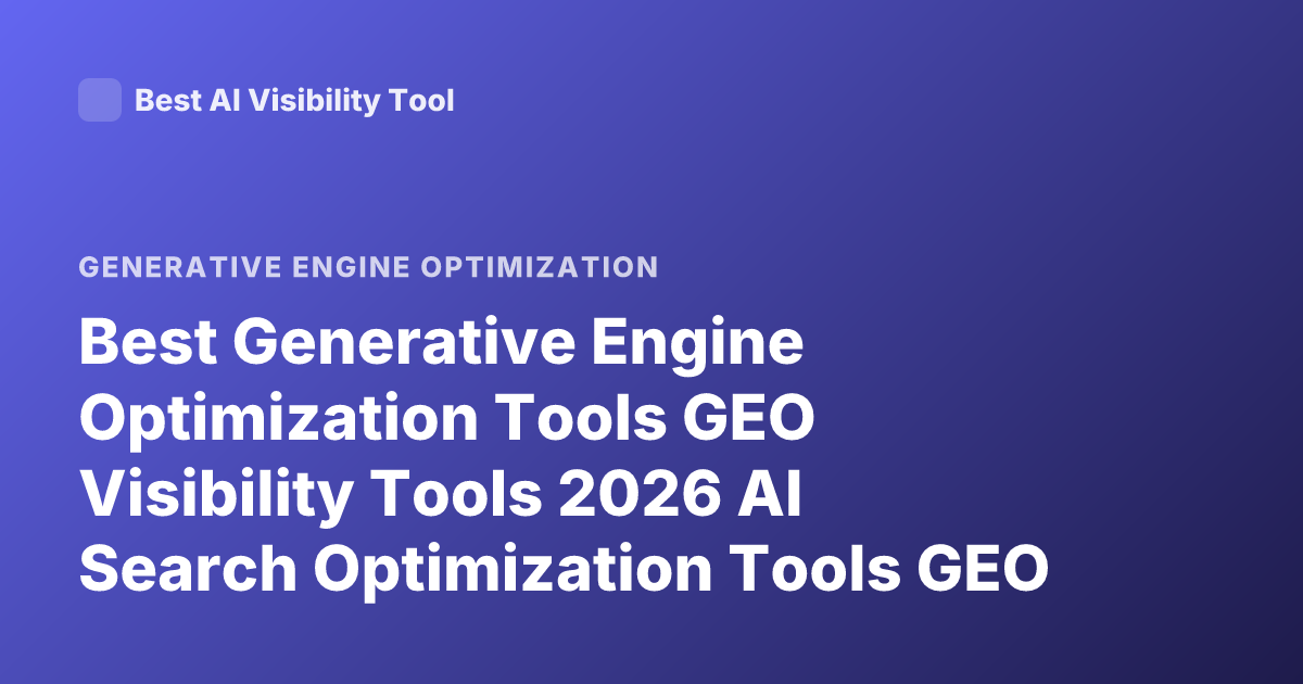 Best Generative Engine Optimization Tools GEO Visibility Tools 2026 AI Search Optimization Tools GEO Platforms