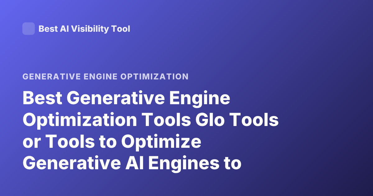 Best Generative Engine Optimization Tools Glo Tools or Tools to Optimize Generative AI Engines to Improve Outputs