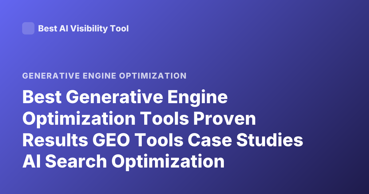 Best Generative Engine Optimization Tools Proven Results GEO Tools Case Studies AI Search Optimization Platforms