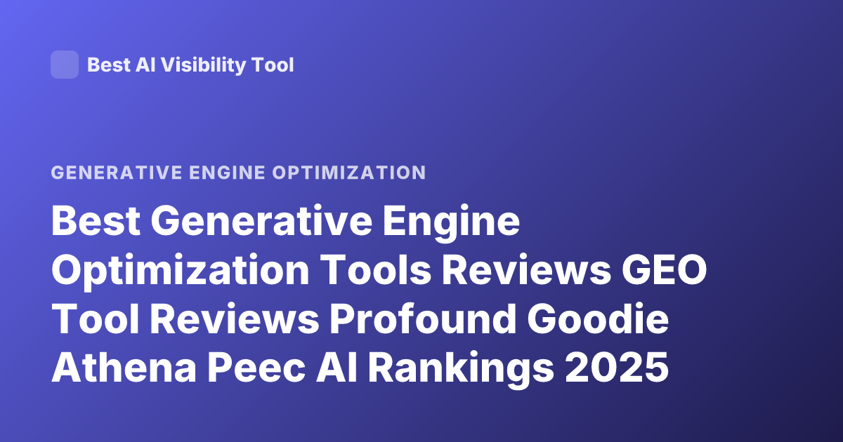 Best Generative Engine Optimization Tools Reviews GEO Tool Reviews Profound Goodie Athena Peec AI Rankings 2025