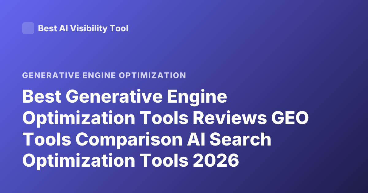 Best Generative Engine Optimization Tools Reviews GEO Tools Comparison AI Search Optimization Tools 2026