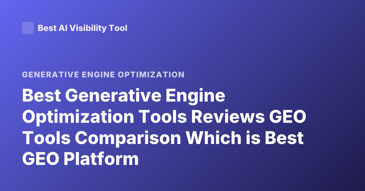 Best Generative Engine Optimization Tools Reviews GEO Tools Comparison Which is Best GEO Platform