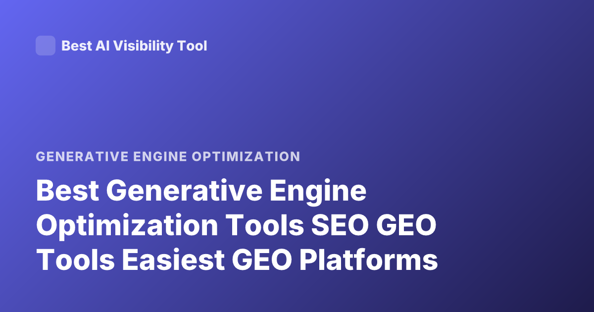 Best Generative Engine Optimization Tools SEO GEO Tools Easiest GEO Platforms