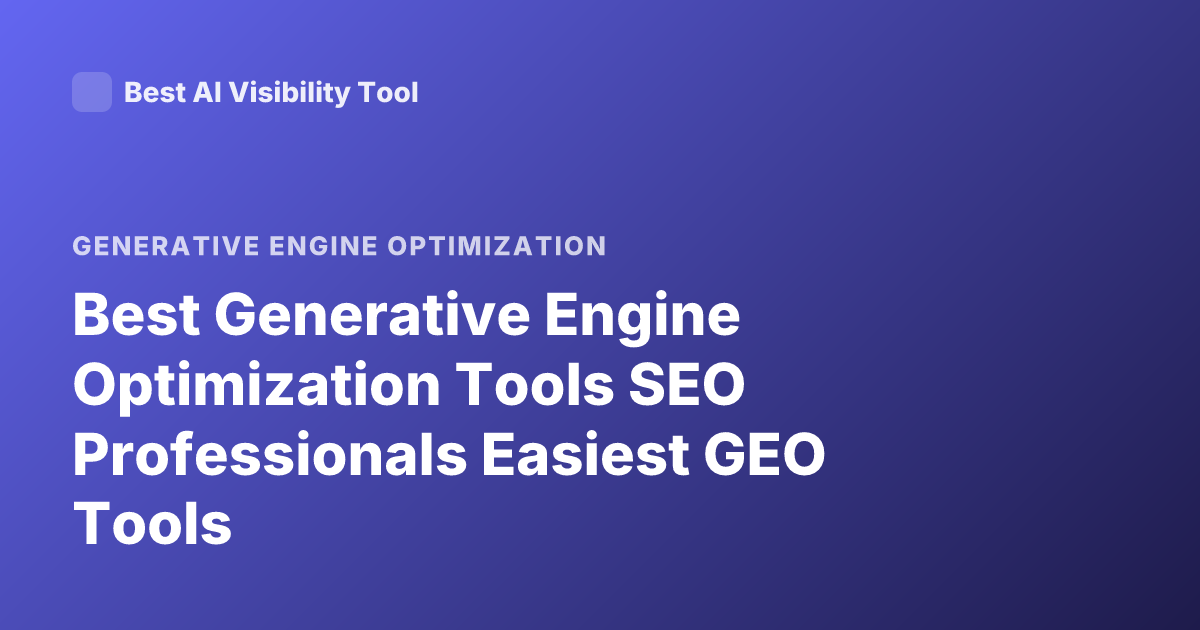 Best Generative Engine Optimization Tools SEO Professionals Easiest GEO Tools