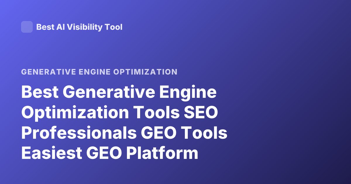 Best Generative Engine Optimization Tools SEO Professionals GEO Tools Easiest GEO Platform