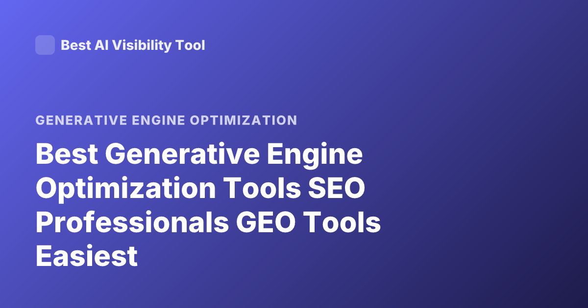 Best Generative Engine Optimization Tools SEO Professionals GEO Tools Easiest