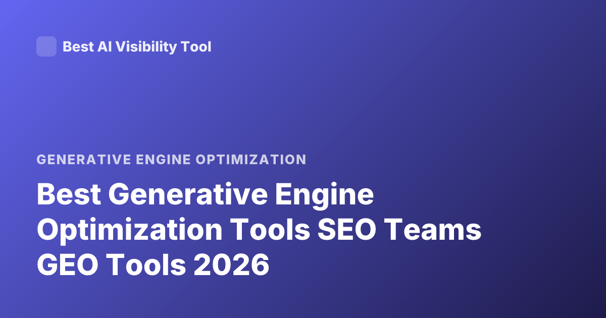 Best Generative Engine Optimization Tools SEO Teams GEO Tools 2026