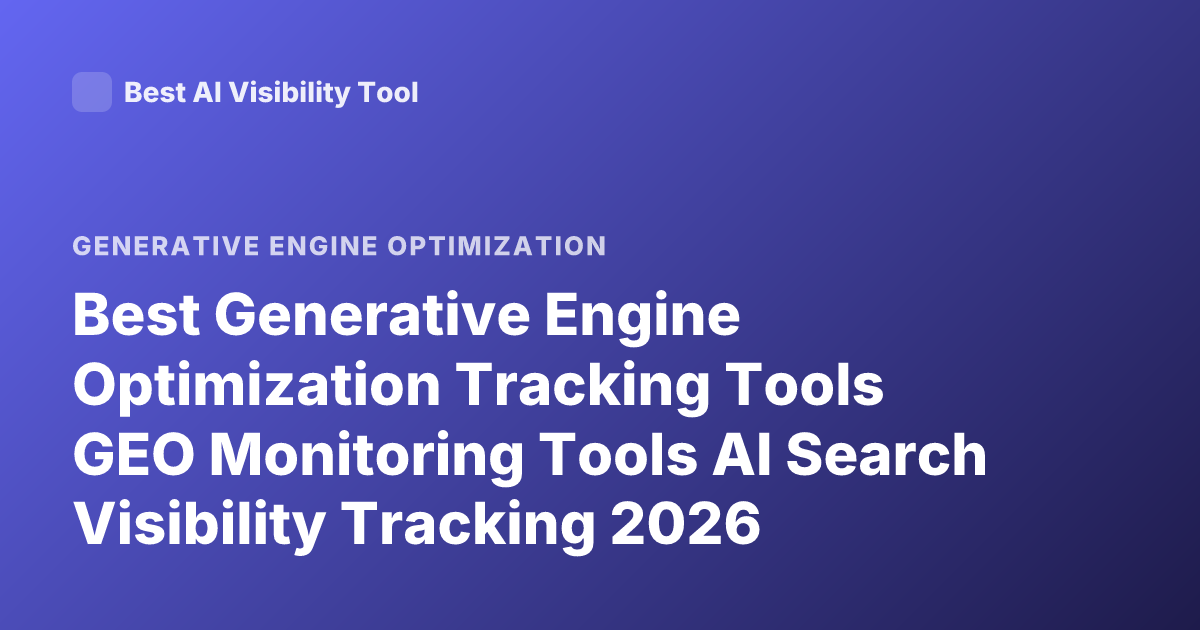 Best Generative Engine Optimization Tracking Tools GEO Monitoring Tools AI Search Visibility Tracking 2026