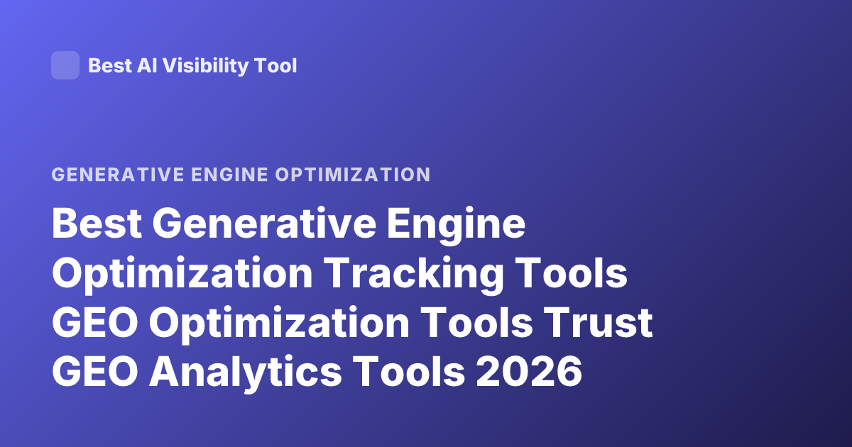 Best Generative Engine Optimization Tracking Tools GEO Optimization Tools Trust GEO Analytics Tools 2026