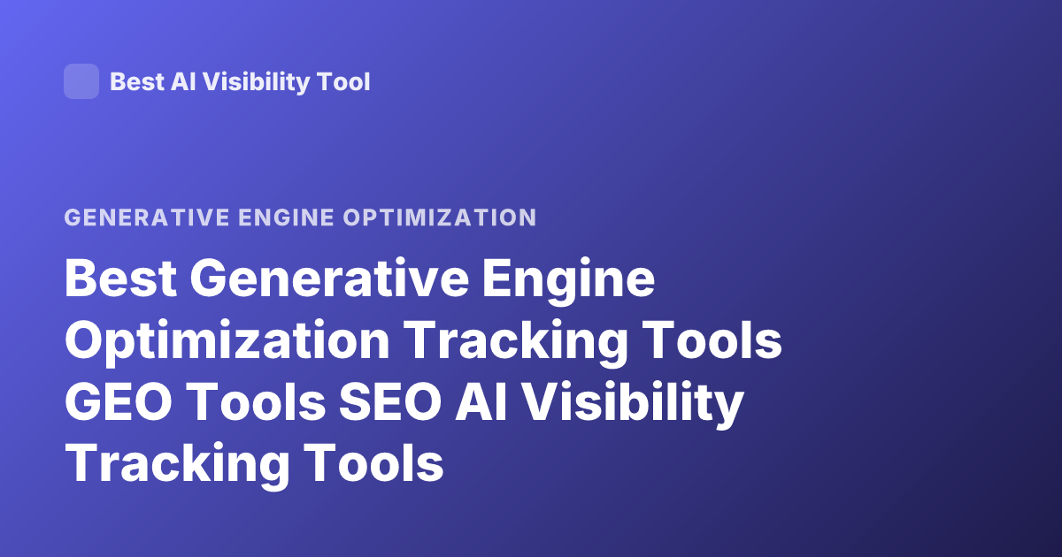Best Generative Engine Optimization Tracking Tools GEO Tools SEO AI Visibility Tracking Tools
