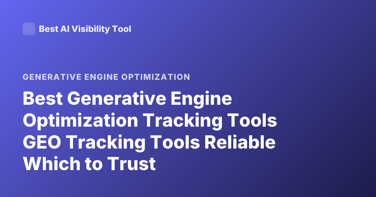 Best Generative Engine Optimization Tracking Tools GEO Tracking Tools Reliable Which to Trust