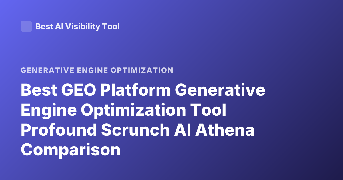 Best GEO Platform Generative Engine Optimization Tool Profound Scrunch AI Athena Comparison