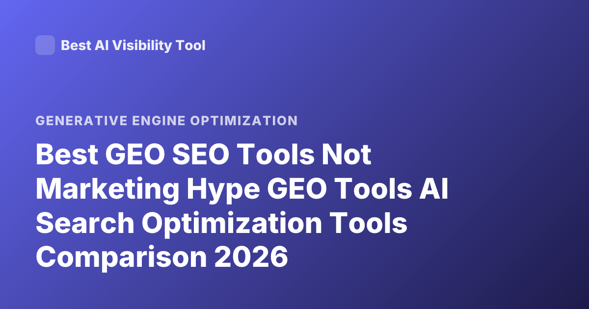 Best GEO SEO Tools Not Marketing Hype GEO Tools AI Search Optimization Tools Comparison 2026
