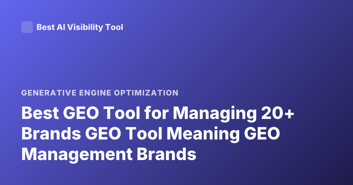 Best GEO Tool for Managing 20+ Brands GEO Tool Meaning GEO Management Brands