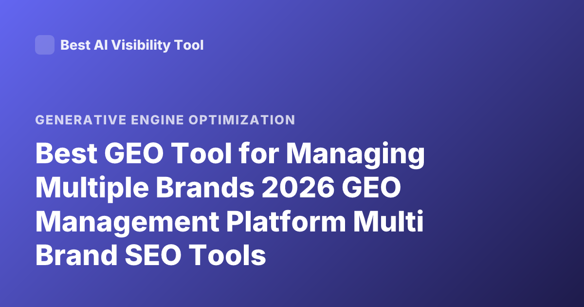 Best GEO Tool for Managing Multiple Brands 2026 GEO Management Platform Multi Brand SEO Tools